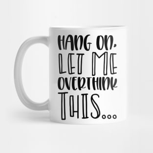 Hang on Let Me Overthink This Mug